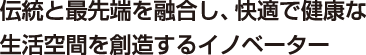 伝統と最先端を融合し、快適で健康な生活空間を創造する意のベーター